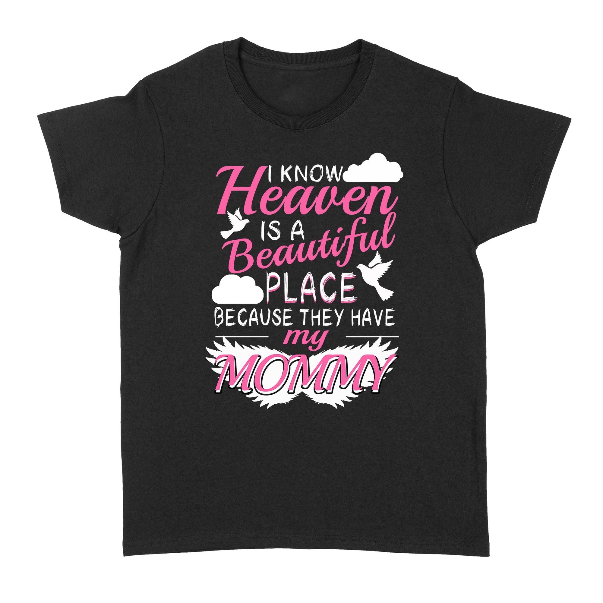 I Know Heaven Is A Beautiful Place Because They Have My Mommy Women's T-shirt