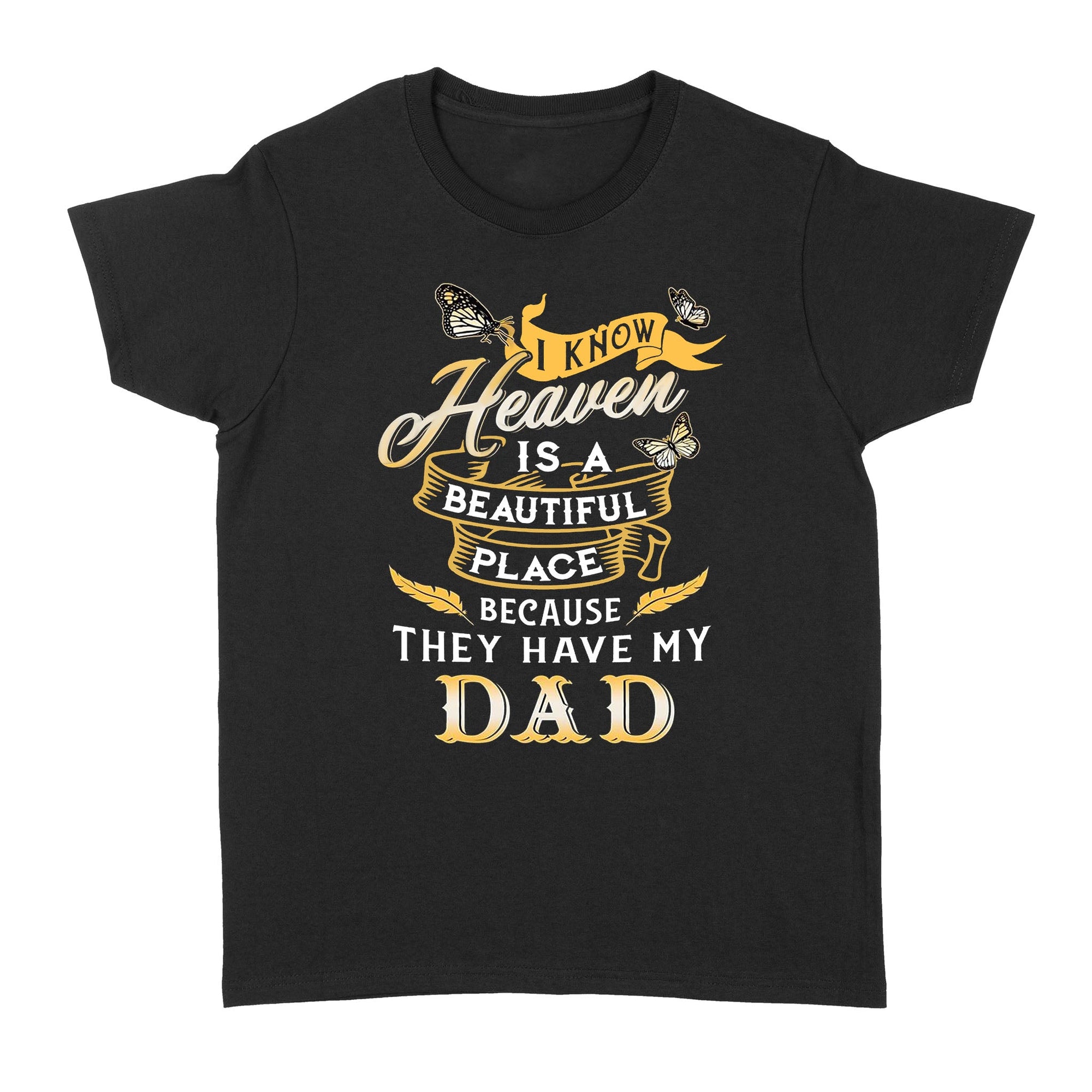 I Know Heaven Is A Beautiful Place Because They Have My Dad Women's T-shirt