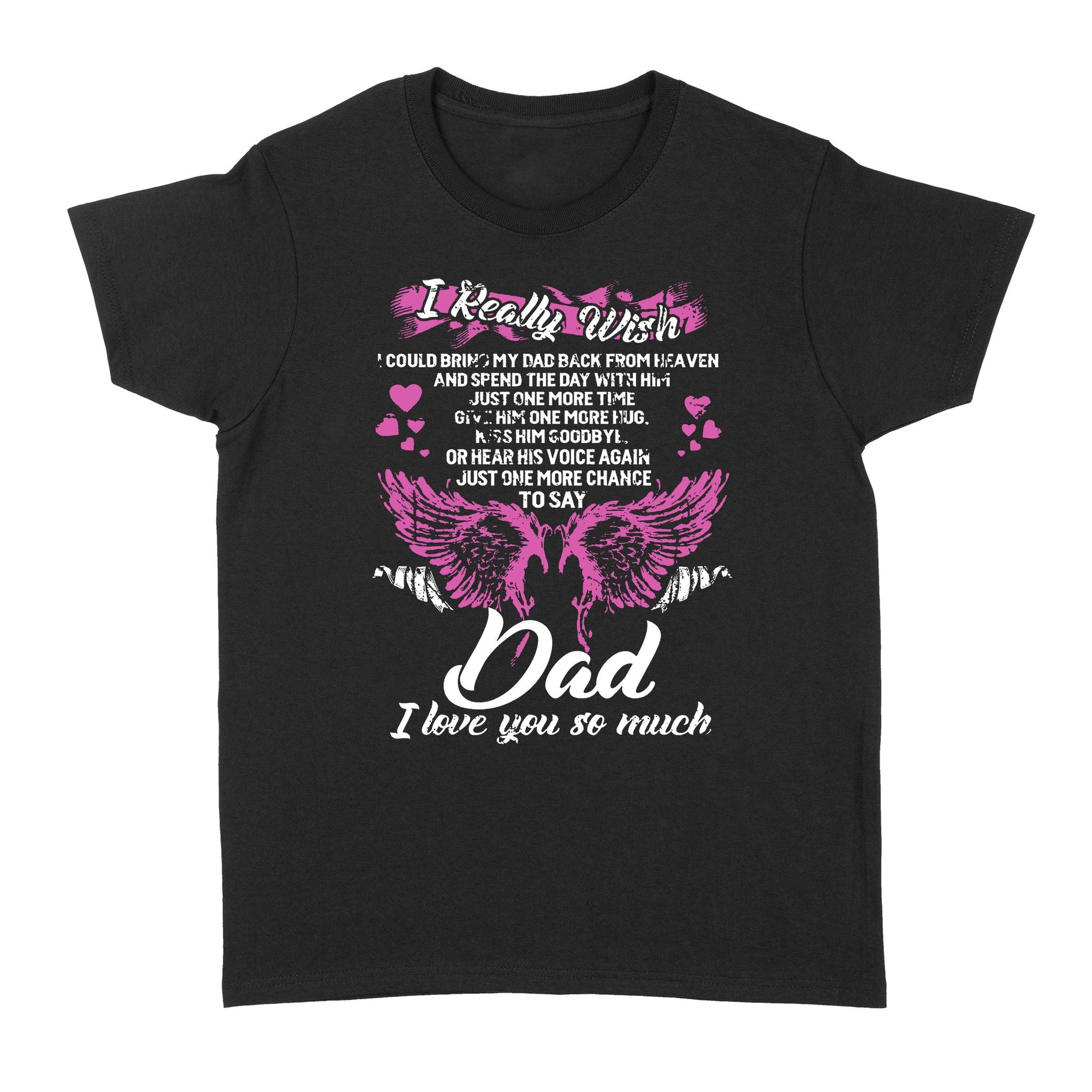 I Really Wish I Could Bring My Dad Back From Heaven Dad I Love You So Much Women's T-shirt