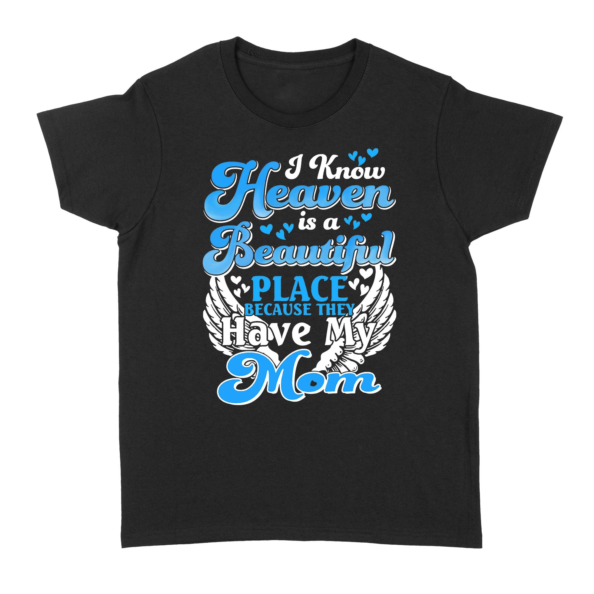 I Know Heaven Is A Beautiful Place Because They Have My Mom Women's T-shirt